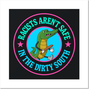 Racists Aren't Safe In The Dirty South - Anti Racism Gator Posters and Art